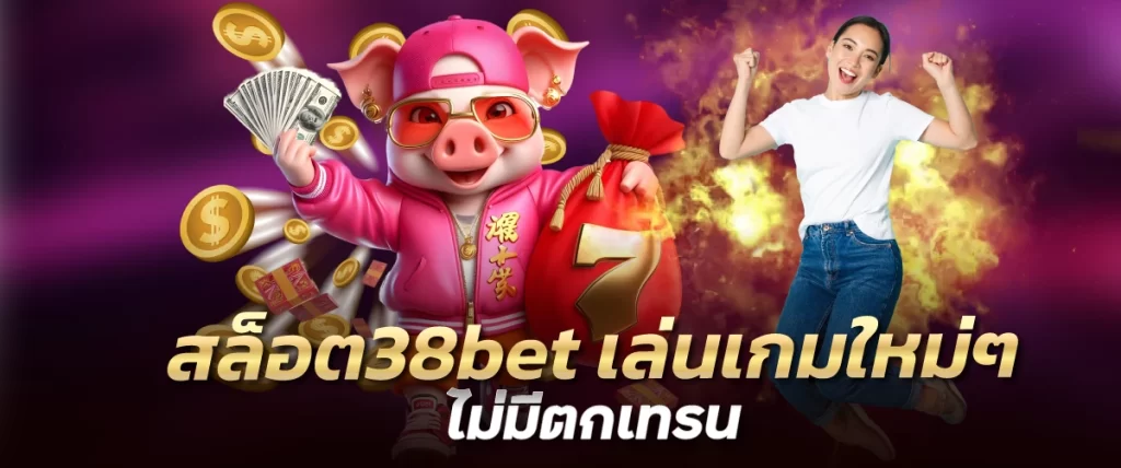 สล็อต38bet เล่นเกมใหม่ๆ ไม่มีตกเทรน